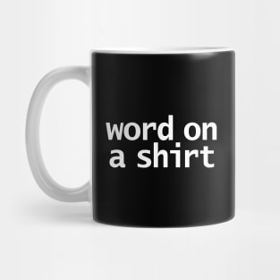 Word on a Shirt Typography Minimal White Text Mug